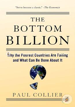 The Bottom Billion: Why the Poorest Countries are Failing and What Can be Done About it