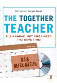 The Together Teacher: Plan Ahead, Get Organized, and Save Time!