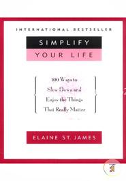 Simplify Your Life: 100 Ways to Slow Down and Enjoy the Things That Really Matter 