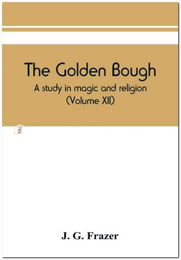 The Golden Bough: A Study in Magic and Religion (Volume XII)