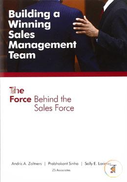 Building a Winning Sales Management Team: The Force Behind the Sales Force