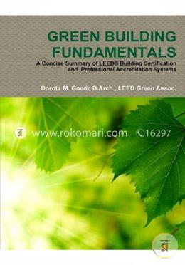 Green Building Fundamentals A Concise Summary of Leed(R) Building Certification and Professional Accreditation Systems