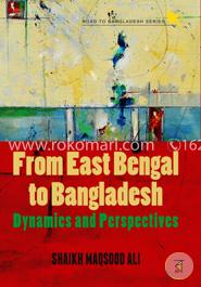 From East Bengal to Bangladesh: Dynamics and Perspectives