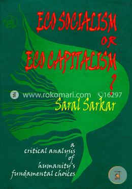 Eco-Socialism or Eco-Capitalism?: A Critical Analysis of Humanity’s Fundamental Choices