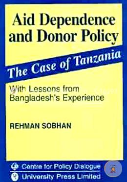 Aid Dependence and Donor Policy: The Caes of Tanzania With Lessons from Bangldesh's Experience