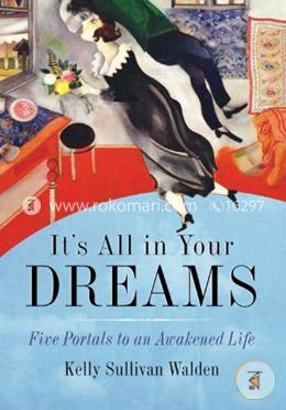 It's All in Your Dreams: How to Interpret Your Sleeping Dreams to Make Your Waking Dreams Come True