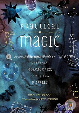 Practical Magic: A Beginner's Guide to Crystals, Horoscopes, Psychics, and Spells