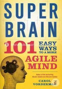 Super Brain: 101 Easy Ways to a More Agile Mind