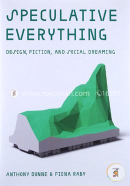 Speculative Everything: Design, Fiction, and Social Dreaming