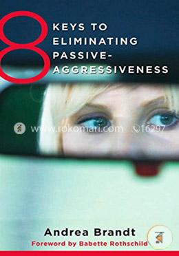 8 Keys to Eliminating Passive-Aggressiveness (8 Keys to Mental Health)