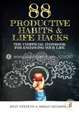 88 Productive Habits and Life Hacks: The Unofficial Handbook For Enhancing Your Life  (Volume 1)
