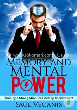 Memory and Mental Power: Training a Strong Mind for Lifelong Improvement-Volume 1