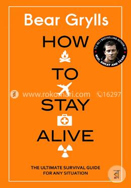 How to Stay Alive (The ultimate survival guide for any situation)