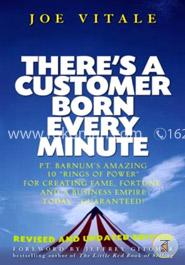 There′s a Customer Born Every Minute: P.T. Barnum′s Amazing 10 "Rings of Power" for Creating Fame, Fortune, and a Business Empire Today -- Guaranteed!