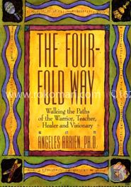 The Four-Fold Way: Walking the Paths of the Warrior, Teacher, Healer, and Visionary