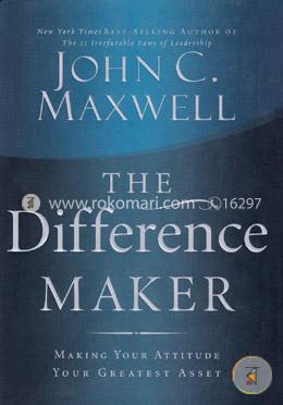 The Difference Maker: Making Your Attitude Your Greatest Asset