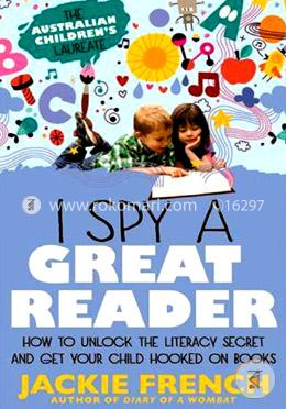 I Spy a Great Reader: How to Unlock the Literary Secret and Get Your Child Hooked on Books