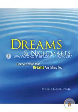 Dreams and Nightmares: Discover What Your Dreams are Telling You Discover What Your Nightmares Are Telling You
