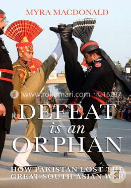 Defeat is an Orphan: How Pakistan Lost the Great South Asian War