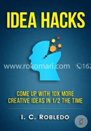Idea Hacks: Come Up With 10x More Creative Ideas in 1/2 the Time