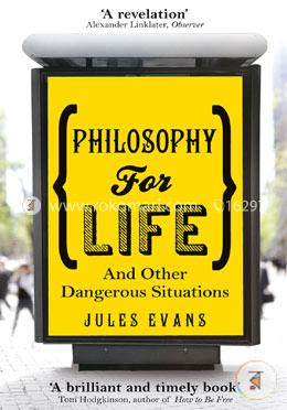 Philosophy for Life: And other dangerous situations