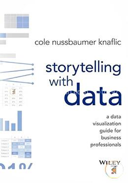Storytelling with Data: A Data Visualization Guide for Business Professionals
