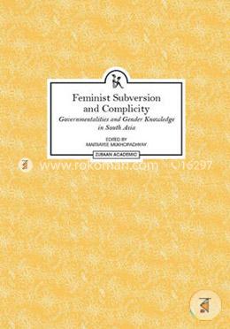 Feminist Subversion and Complicity – Governmentalities and Gender Knowledge in South Asia