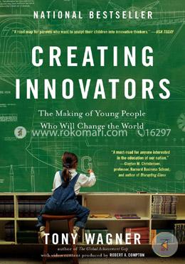 Creating Innovators: The Making of Young People Who Will Change the World 