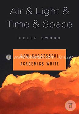 Air and Light and Time and Space – How Successful Academics Write