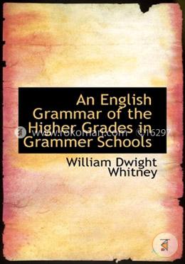 An English Grammar of the Higher Grades in Grammar Schools 