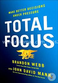 Total Focus: Make Better Decisions Under Pressure