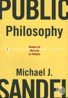 Public Philosophy – Essays on Morals in Politics