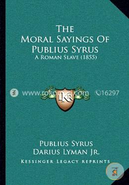 The Moral Sayings of Publius Syrus: A Roman Slave (1855)