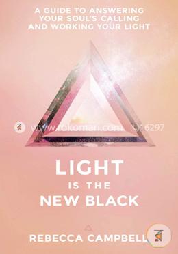 Light Is the New Black: A Guide to Answering Your Soul’s Callings and Working Your Light 