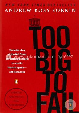 Too Big to Fail: The Inside Story of How Wall Street and Washington Fought to Save the Financial System--and Themselves