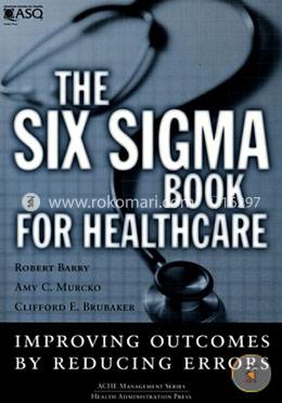 The Six Sigma Book for Healthcare: Improving Outcomes by Reducing Error 