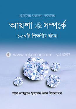 আয়েশা রা.-এর সম্পর্কে ১৫০টি শিক্ষনীয় ঘটনা