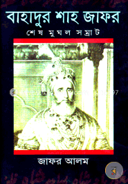 বাহাদুর শাহ জাফর: শেষ মুঘল সম্রাট