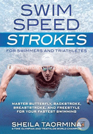 Swim Speed Strokes for Swimmers and Triathletes: Master Freestyle, Butterfly, Breaststroke and Backstroke for Your Fastest Swimming (Swim Speed Series)