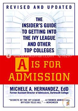 A Is for Admission: The Insider's Guide to Getting into the Ivy League and Other Top Colleges