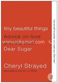 Tiny Beautiful Things: Advice on Love and Life from Dear Sugar