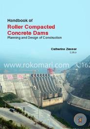 Handbook Of Roller Compacted Concrete Dams: Planning and Design Of Construction