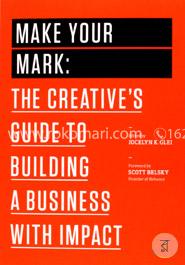 Make Your Mark: The Creative's Guide to Building a Business with Impact (The 99U Book Series)