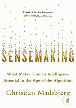 Sensemaking: What Makes Human Intelligence Essential in the Age of the Algorithm