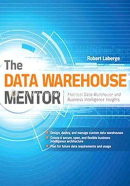 The Data Warehouse Mentor: Practical Data Warehouse and Business Intelligence Insights 