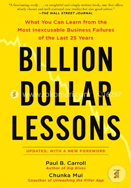 Billion Dollar Lessons: What You Can Learn from the Most Inexcusable Business Failures of the Last 25 Years 