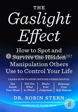The Gaslight Effect: How to Spot and Survive the Hidden Manipulation Others Use to Control Your Life 