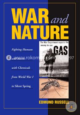 War and Nature: Fighting Humans and Insects with Chemicals from World War I to Silent Spring (Studies in Environment and History)