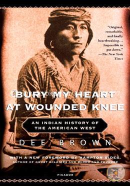 Bury My Heart at Wounded Knee: An Indian History of the American West