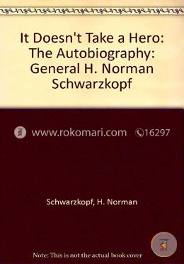 It Doesn't Take a Hero: The Autobiography: General H. Norman Schwarzkopf